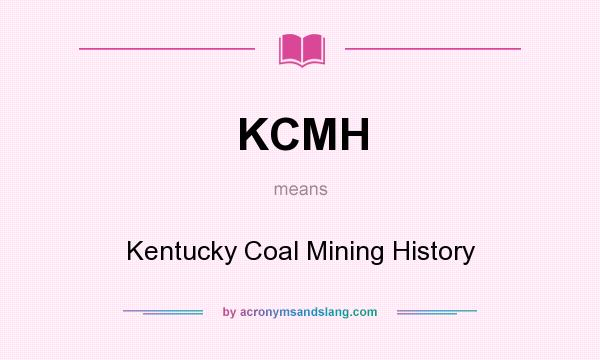 What does KCMH mean? It stands for Kentucky Coal Mining History