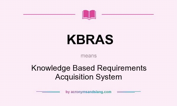 What does KBRAS mean? It stands for Knowledge Based Requirements Acquisition System