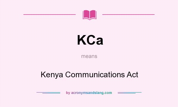 What does KCa mean? It stands for Kenya Communications Act