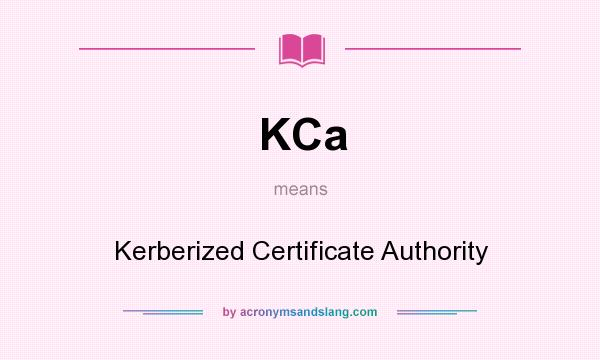 What does KCa mean? It stands for Kerberized Certificate Authority