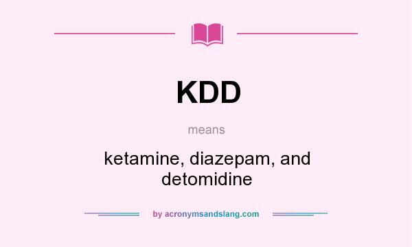 What does KDD mean? It stands for ketamine, diazepam, and detomidine