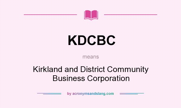 What does KDCBC mean? It stands for Kirkland and District Community Business Corporation