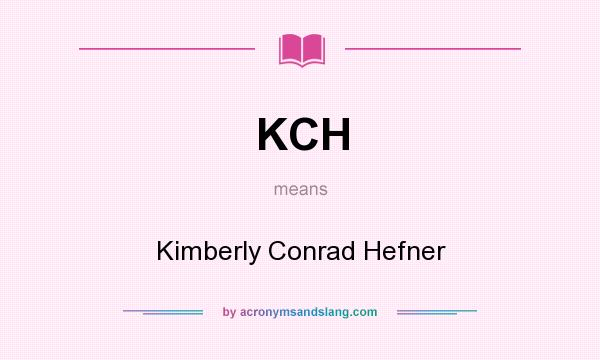 What does KCH mean? It stands for Kimberly Conrad Hefner