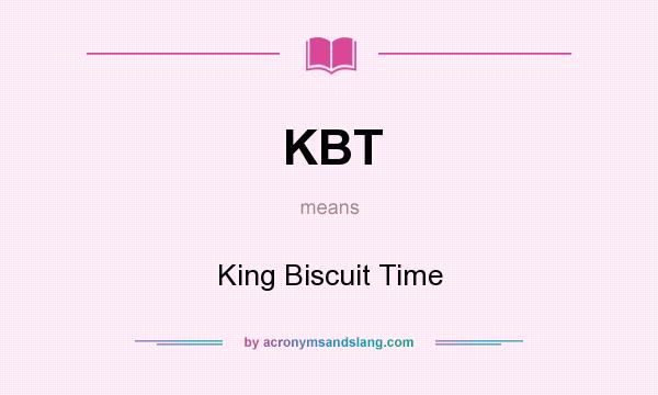 What does KBT mean? It stands for King Biscuit Time