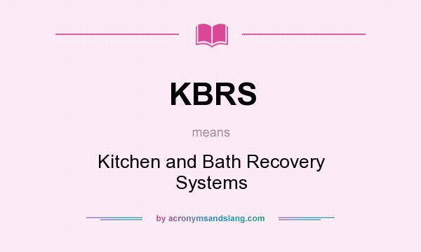 What does KBRS mean? It stands for Kitchen and Bath Recovery Systems