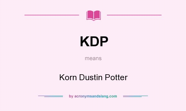 What does KDP mean? It stands for Korn Dustin Potter