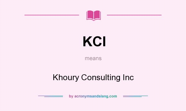 What does KCI mean? It stands for Khoury Consulting Inc