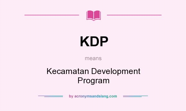 What does KDP mean? It stands for Kecamatan Development Program
