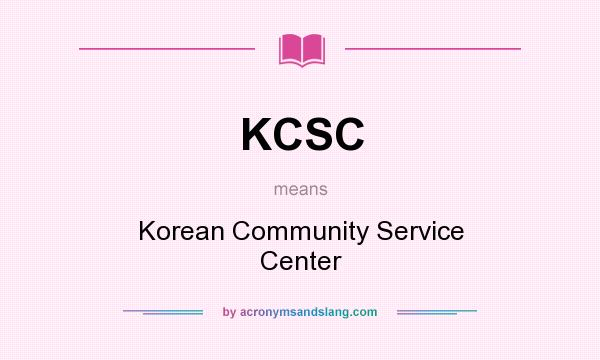 What does KCSC mean? It stands for Korean Community Service Center