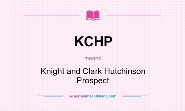 What does KCHP mean? It stands for Knight and Clark Hutchinson Prospect