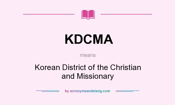 What does KDCMA mean? It stands for Korean District of the Christian and Missionary