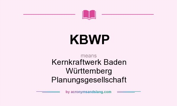What does KBWP mean? It stands for Kernkraftwerk Baden Württemberg Planungsgesellschaft