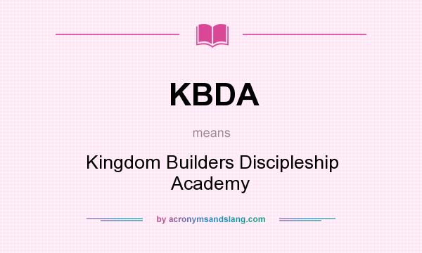 What does KBDA mean? It stands for Kingdom Builders Discipleship Academy