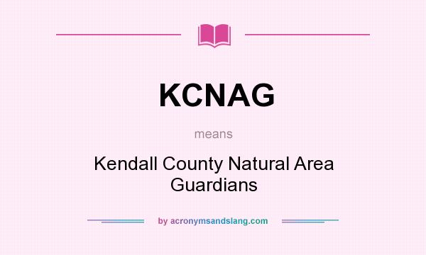 What does KCNAG mean? It stands for Kendall County Natural Area Guardians
