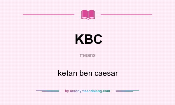 What does KBC mean? It stands for ketan ben caesar