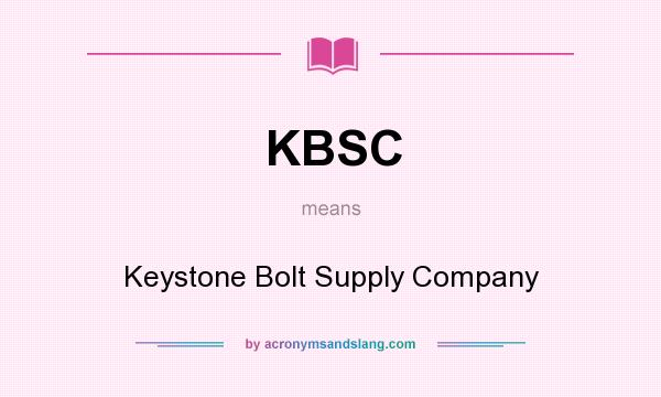 What does KBSC mean? It stands for Keystone Bolt Supply Company