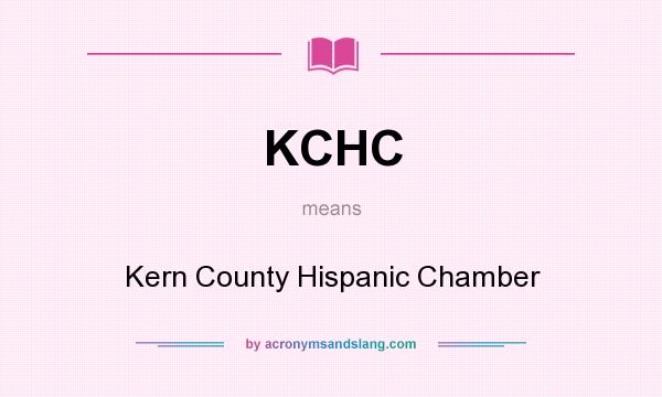 What does KCHC mean? It stands for Kern County Hispanic Chamber