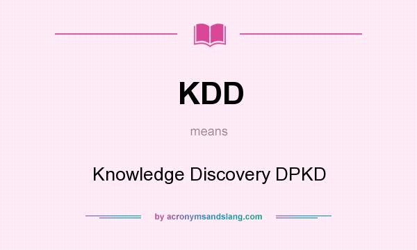 What does KDD mean? It stands for Knowledge Discovery DPKD
