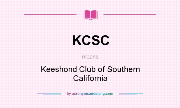 What does KCSC mean? It stands for Keeshond Club of Southern California