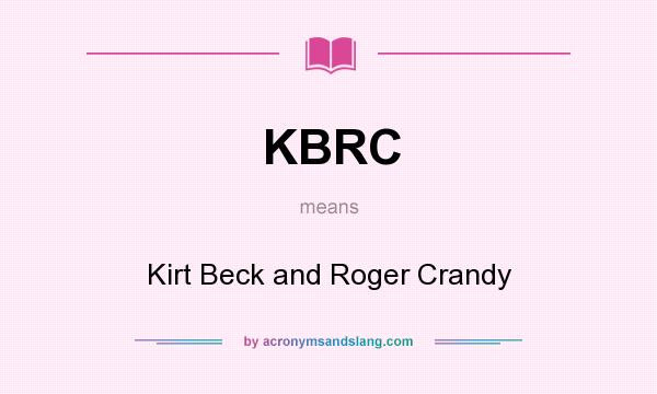 What does KBRC mean? It stands for Kirt Beck and Roger Crandy