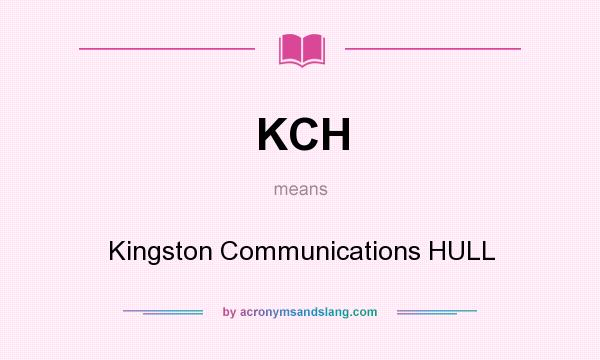 What does KCH mean? It stands for Kingston Communications HULL