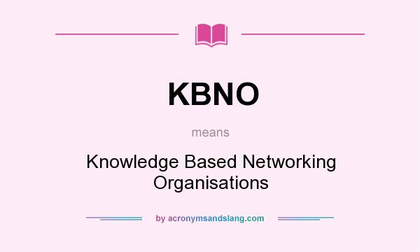 What does KBNO mean? It stands for Knowledge Based Networking Organisations