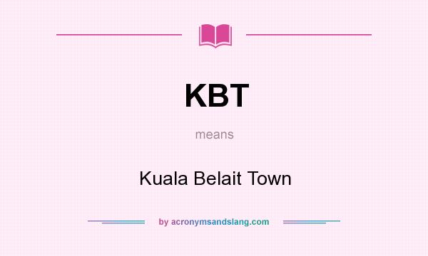 What does KBT mean? It stands for Kuala Belait Town