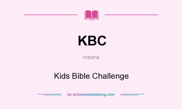 What does KBC mean? It stands for Kids Bible Challenge