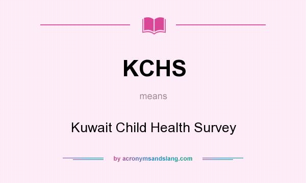 What does KCHS mean? It stands for Kuwait Child Health Survey