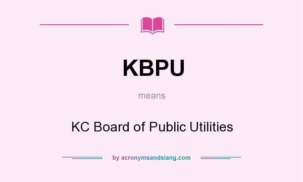 What does KBPU mean? It stands for KC Board of Public Utilities