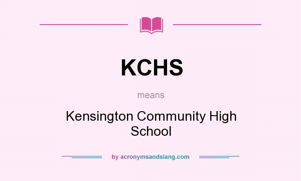 What does KCHS mean? It stands for Kensington Community High School