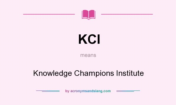 What does KCI mean? It stands for Knowledge Champions Institute