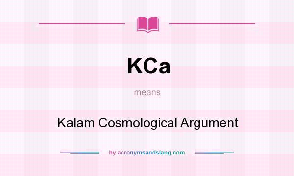 What does KCa mean? It stands for Kalam Cosmological Argument