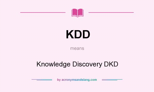 What does KDD mean? It stands for Knowledge Discovery DKD