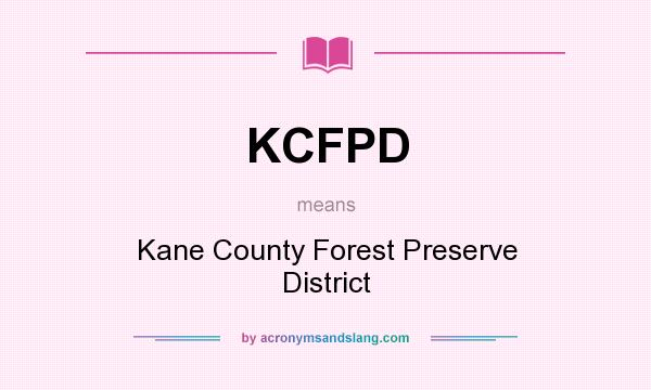 What does KCFPD mean? It stands for Kane County Forest Preserve District