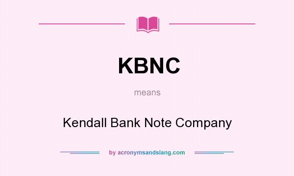 What does KBNC mean? It stands for Kendall Bank Note Company