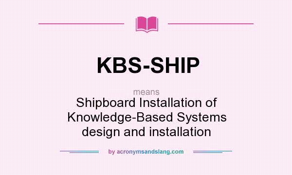 What does KBS-SHIP mean? It stands for Shipboard Installation of Knowledge-Based Systems design and installation