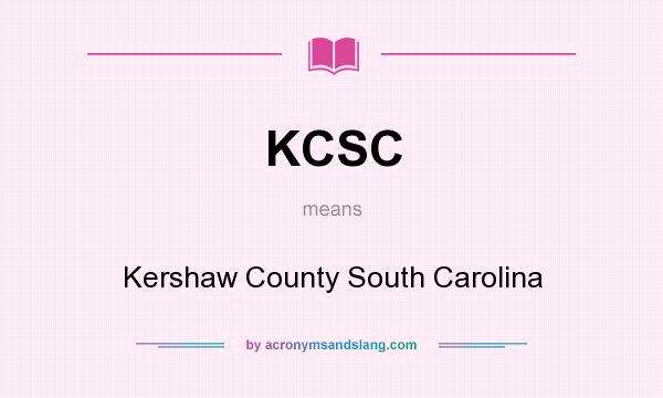 What does KCSC mean? It stands for Kershaw County South Carolina