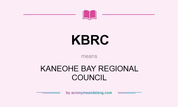 What does KBRC mean? It stands for KANEOHE BAY REGIONAL COUNCIL