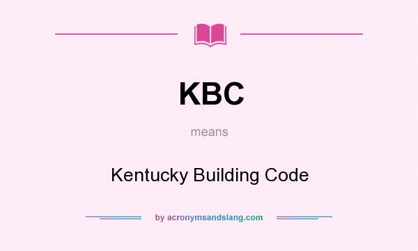 What does KBC mean? It stands for Kentucky Building Code
