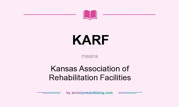 What does KARF mean? It stands for Kansas Association of Rehabilitation Facilities