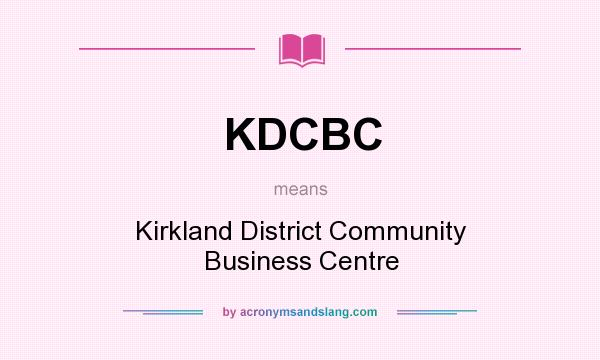 What does KDCBC mean? It stands for Kirkland District Community Business Centre