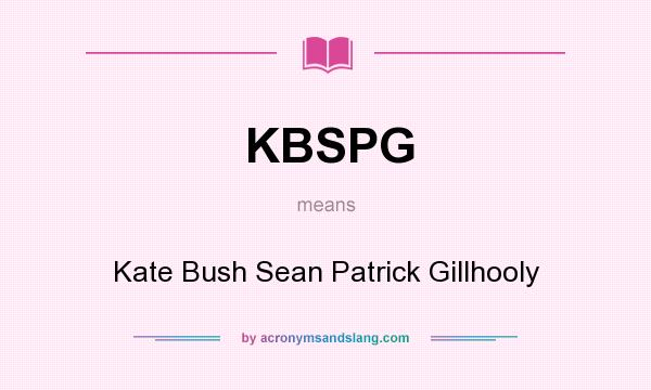 What does KBSPG mean? It stands for Kate Bush Sean Patrick Gillhooly