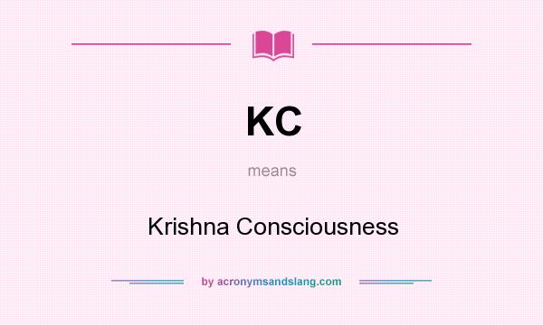 What does KC mean? It stands for Krishna Consciousness