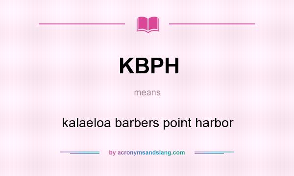 What does KBPH mean? It stands for kalaeloa barbers point harbor