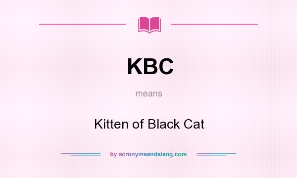 What does KBC mean? It stands for Kitten of Black Cat