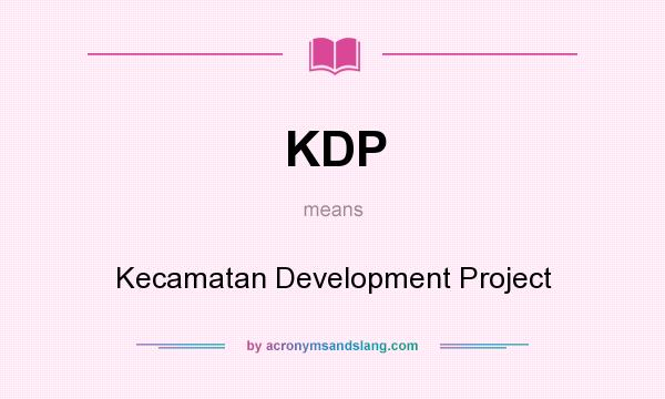 What does KDP mean? It stands for Kecamatan Development Project