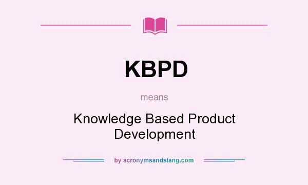 What does KBPD mean? It stands for Knowledge Based Product Development