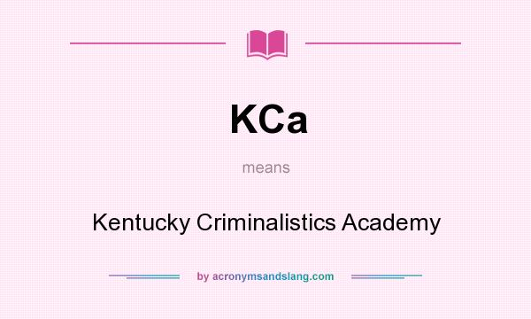 What does KCa mean? It stands for Kentucky Criminalistics Academy