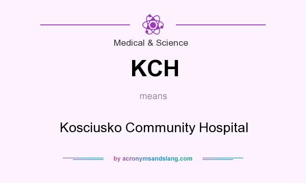 What does KCH mean? It stands for Kosciusko Community Hospital